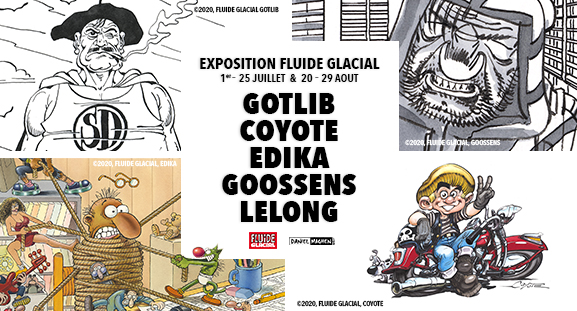Exposition Fluide Glacial dédiée à Gotlib, Coyote, Édika, Goossens et Lelong, du 1er au 25 juillet puis du 20 au 29 août 2020, à la galerie Daniel Maghen Exposition Fluide Glacial dédiée à Gotlib, Coyote, Édika, Goossens et Lelong, du 1er au 25 juillet puis du 20 au 29 août 2020, à la galerie Daniel Maghen